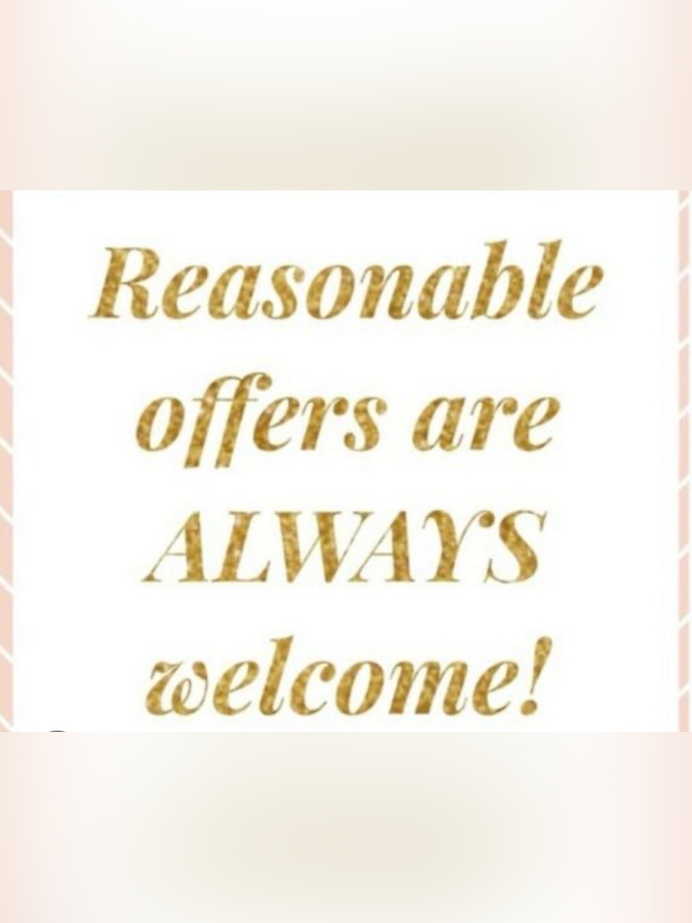 “Reasonable offers are ALWAYS welcome!'